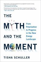 The Myth and The Moment: From Polarization to Progress in the New Energy Landscape 0999322036 Book Cover