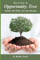 How to Grow an Opportunity Tree: Follow the Path, Live the Dream; The Ultimate Investment Part 2; A Business Fable 1697677649 Book Cover