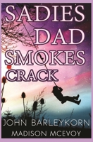 Sadie's Dad Smokes Crack B08N9BYBBT Book Cover