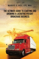 The Ultimate Guide to Starting and Growing a Lucrative Freight Broker Business 1088247318 Book Cover