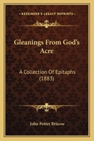 Gleanings From God's Acre - Being A Collection Of Epitaphs. 1104755874 Book Cover