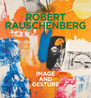 Robert Rauschenberg: Image and Gesture 3753309672 Book Cover