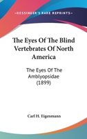 The Eyes Of The Blind Vertebrates Of North America: The Eyes Of The Amblyopsidae 1120878136 Book Cover