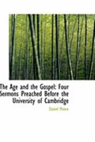 The Age and the Gospel: Four Sermons Preached Before the University of Cambridge 0469224460 Book Cover