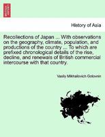 Recollections of Japan ... with Observations on the Geography, Climate, Population, and Productions of the Country ... to Which Are Prefixed Chronolog 1241490546 Book Cover