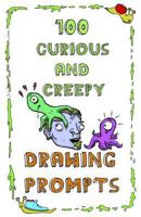 100 Curious and Creepy Drawing Prompts: 100 Curious and Creepy Drawing Prompts 1985755904 Book Cover
