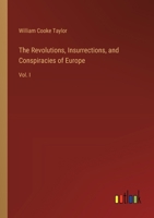 The Revolutions, Insurrections, and Conspiracies of Europe: Vol. I 3385120403 Book Cover