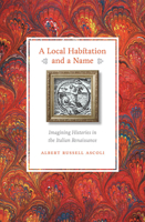 A Local Habitation and a Name: Imagining Histories in the Italian Renaissance 0823234290 Book Cover