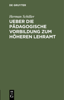 Ueber Die Pädagogische Vorbildung Zum Höheren Lehramt: Eine Akademische Antrittsrede 3112432258 Book Cover