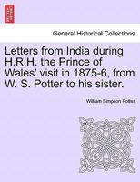 Letters from India during H.R.H. the Prince of Wales' visit in 1875-6, from W. S. Potter to his sister. 124106931X Book Cover