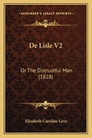 De Lisle: Or. the Distrustful Man, Volume 2 1167668006 Book Cover