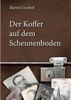 Der Koffer auf dem Scheunenboden: Erinnerungen bis zur Flucht aus der DDR am 20. Dezember 1960 3752856807 Book Cover