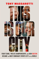 This Is Our City: Four Teams, Twelve Championships, and How Boston Became the Most Dominant Sports City in the World 1419753584 Book Cover
