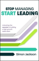 Stop Managing, Start Leading: The Secrets of Building a High-Growth Sales Team 1788608445 Book Cover