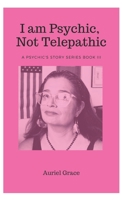 I am Psychic, Not Telepathic: A Psychic Story Book III 1549731254 Book Cover