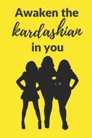 Awaken the Kardashian in you: A 120 pages Journal and Diary to pen down your thoughts while taking over the World 1674230176 Book Cover