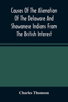 Causes of the Alienation of the Delaware and Shawanese Indians From the British Interest 9354488145 Book Cover