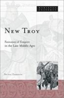 New Troy: Fantasies of Empire in the Late Middle Ages 0816641676 Book Cover