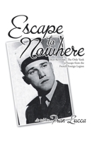 Escape to Nowhere : Ron Reynolds... the Only Yank to Escape from the French Foreign Legion 1532077726 Book Cover