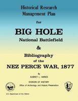 Historical Research Management Plan for Big Hole National Battlefield and Bibliography of the Nez Perce War, 1877 148494092X Book Cover