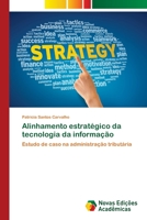 Alinhamento estratégico da tecnologia da informação: Estudo de caso na administração tributária 620203405X Book Cover