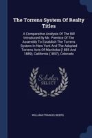 The Torrens System Of Realty Titles: A Comparative Analysis Of The Bill Introduced By Mr. Prentice Of The Assembly To Establish The Torrens System In ... And 1889), California (1897), Colorado... 1377278468 Book Cover