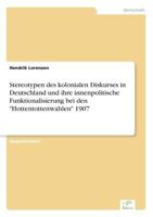 Stereotypen Des Kolonialen Diskurses in Deutschland Und Ihre Innenpolitische Funktionalisierung Bei Den "Hottentottenwahlen" 1907 3838601211 Book Cover