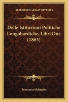 Delle Istituzioni Politiche Longobardiche, Libri Due (1863) 1167665503 Book Cover