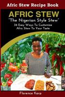 Afric Stew "the Nigerian Style Stew": 36 Easy Ways to Customize Afric Stew to Your Taste 1986277348 Book Cover
