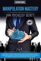 Manipulation Mastery & Dark Psychology Secrets: 2 in 1: Control People's Behavior & Decisions with Covert Mind Persuasion. Change Your Relationships & Detect Any Abuse through Emotional Intelligence B0898WLZK8 Book Cover