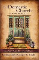 The Domestic Church: Room By Room, A Study Guide for Mothers 1635824273 Book Cover