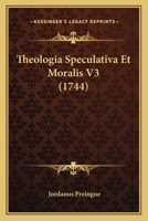 Theologia Speculativa Et Moralis V3 (1744) 1166330826 Book Cover