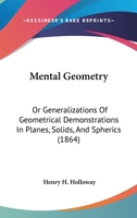 Mental Geometry: Or Generalizations Of Geometrical Demonstrations In Planes, Solids, And Spherics 1166981355 Book Cover