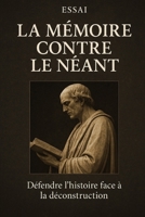 La mémoire contre le néant: Défendre l’histoire et l’identité face à la grande déconstruction (French Edition) B0FCFJTFKN Book Cover