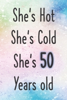 She's Hot She's Cold She's 50 Years Old: Funny 50th Gag Gifts for Women, Friend - Notebook & Journal for Birthday Party, Holiday and More 170841021X Book Cover