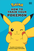 How To Train Your Pokémon: A guide to keeping your Pokémon happy and healthy 074404278X Book Cover