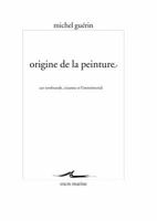 Origine de la Peinture: Sur Rembrandt, Cezanne Et l'Immemorial 2350880710 Book Cover