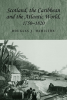 Scotland, the Caribbean and the Atlantic World, 1750 - 1820 0719071836 Book Cover