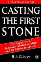 Casting the First Stone: The Hypocrisy of Religious Fundamentalism and Its Threat to Society 1852303670 Book Cover