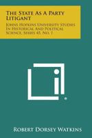 The State as a Party Litigant: Johns Hopkins University Studies in Historical and Political Science, Series 45, No. 1 1258768194 Book Cover