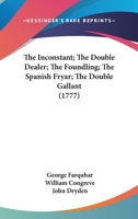 The Inconstant; The Double Dealer; The Foundling; The Spanish Fryar; The Double Gallant 0548709521 Book Cover