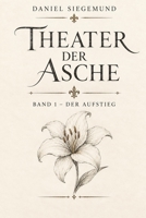 Theater der Asche: Band 1 - Der Aufstieg (German Edition) B0HJXX845Q Book Cover