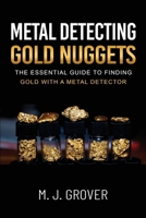 Metal Detecting Gold Nuggets: The Essential Guide to Finding Gold with a Metal Detector 1736275054 Book Cover