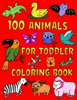 100 Animals for Toddler Coloring Book: 100 Coloring Pages !! Easy Educational Jumbo Coloring Books For Toddlers ages 2-4, 4-8, Boys, Girls, Preschool and Kindergarten B08RB6LHLX Book Cover