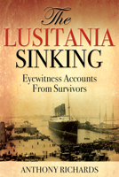 The Lusitania Sinking: Eyewitness Accounts from Survivors 1459743482 Book Cover