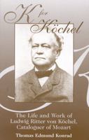 K for Kochel: The Life and Work of Ludwig Ritter von Kochel, Cataloguer of Mozart 0810839393 Book Cover