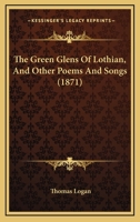 The Green Glens of Lothian, and Other Poems and Songs 1104492709 Book Cover