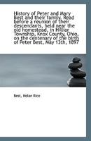 History of Peter and Mary Best and their family. Read before a reunion of their descendants, held ne 1110943717 Book Cover