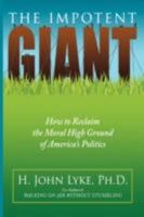 The Impotent Giant: How to Reclaim the Moral High Ground of America's Politics 0595463886 Book Cover