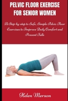 PELVIC FLOOR EXERCISE FOR WOMEN: A Step-by-Step Guide to Regain Control, Enhance Intimacy, and Improve Core Strength B0DW7Z4VHR Book Cover